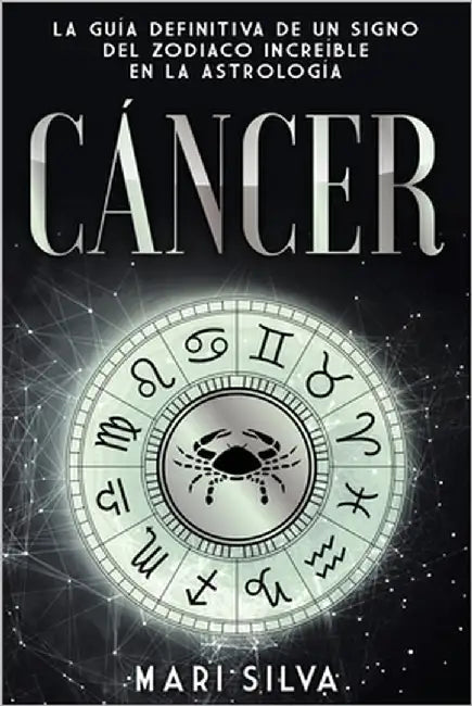 Cáncer: La guía definitiva de un signo del zodiaco increíble en la astrología by Silva, Mari