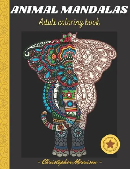 Animal Mandalas: Beautiful Animal Mandalas for Stress Relief and Relaxation / Coloring Pages for Meditation and Mindfulness by Christopher Morrison