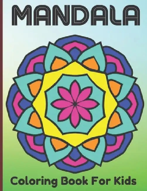Mandala Coloring Book For Kids: The Art Of 100 Mandalas With A Kids Fun, Easy, and Relaxing Mandalas for Boys, Girls, and Beginners. by Roderick Prasad Publishing House
