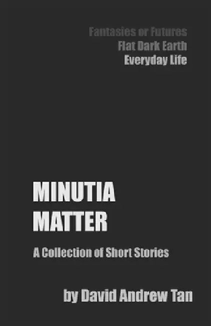 Minutia Matter: A Collection of Short Stories by David Andrew Tan