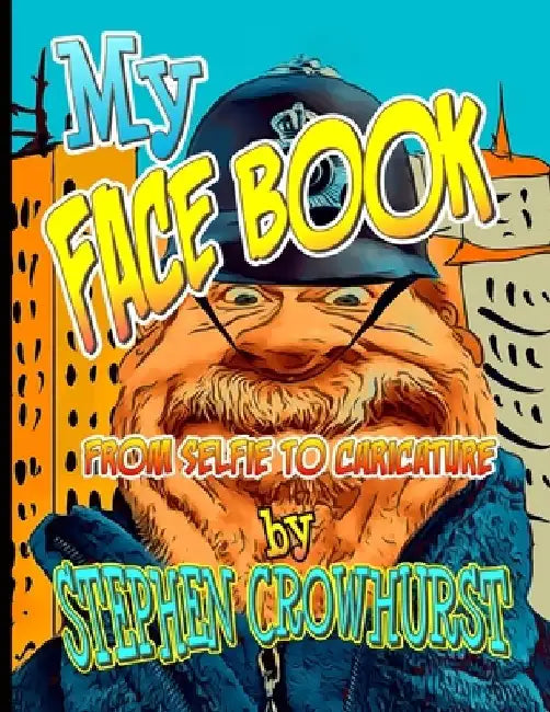 My Face Book - From Selfie to Caricature: A Digital Art Reference Guide for Turning Selfies into Caricatures and Cartoons. by Stephen Crowhurst