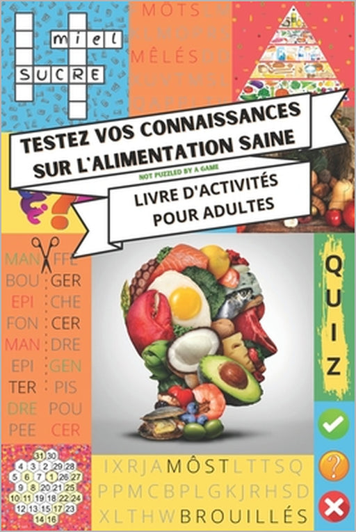 Testez vos connaissances sur l'alimentation saine - Livre d'activités pour adultes: Mots mêlés, mots croisés, quiz, mots coupés, mots croisés avec mot by Not Puzzled by a Game
