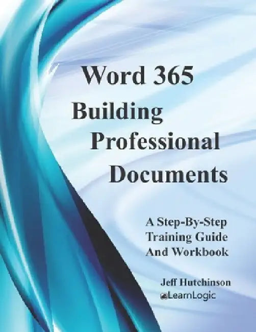 Word 365 - Building Professional Documents: Supports Word 2016 and 2019 by Jeff Hutchinson
