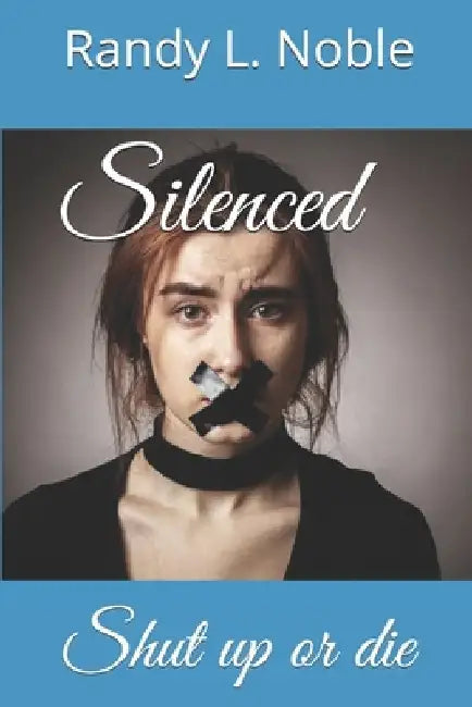 Silenced: Shut up or die by Randy L. Noble