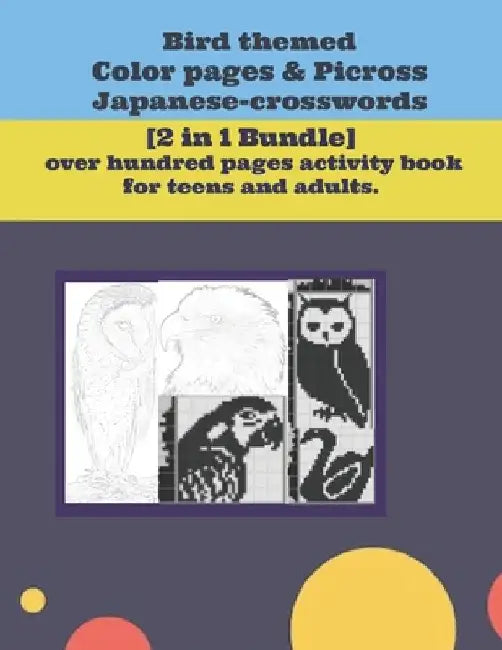 Bird themed Color pages & Picross Japanese-crosswords.: [2 in 1 Bundle] over hundred pages activity book for teens and adults. by Omer Dahan Psyd