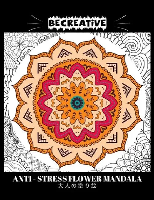 BE CREATIVE! Anti Stress Flower Mandala 大人の塗り絵: 塗り絵 大人 スト&# by Hez Mee