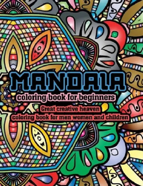 Mandala Coloring Book for Beginners Great Creative Heaven Coloring Book for Men Women and Children: Stress Relieving Mandala Designs for Adults Relaxa by Artist Rex Creations