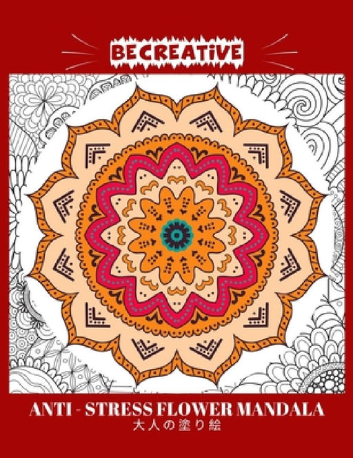BE CREATIVE! Anti Stress Flower Mandala 大人の塗り絵: 塗り絵 大人 スト&# by Hez Mee