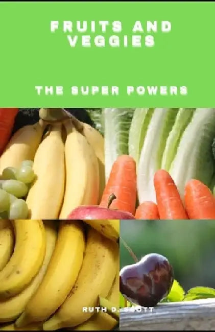 Fruits and Veggies: The Super Powers by Ruth D. Scott