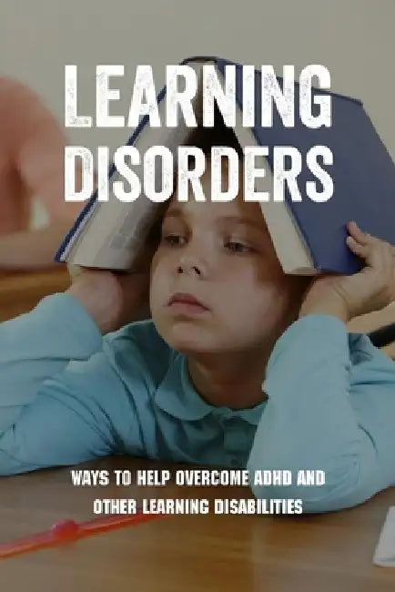 Learning Disorders: Ways To Help Overcome ADHD And Other Learning Disabilities: Adhd Parenting Tips by Nina Fernandez