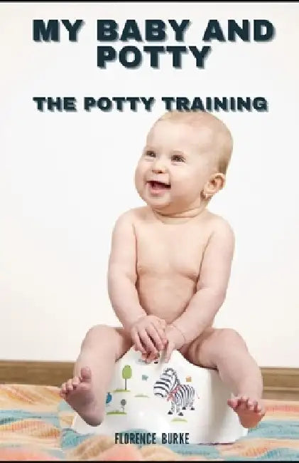 My Baby and Potty: The Potty Training by Florence Burke