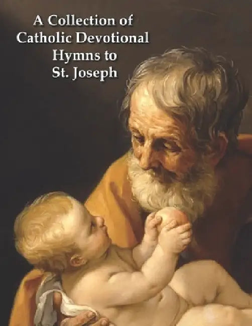 A Collection of Catholic Devotional Hymns to St. Joseph: St. Joseph by Donald A. Howe