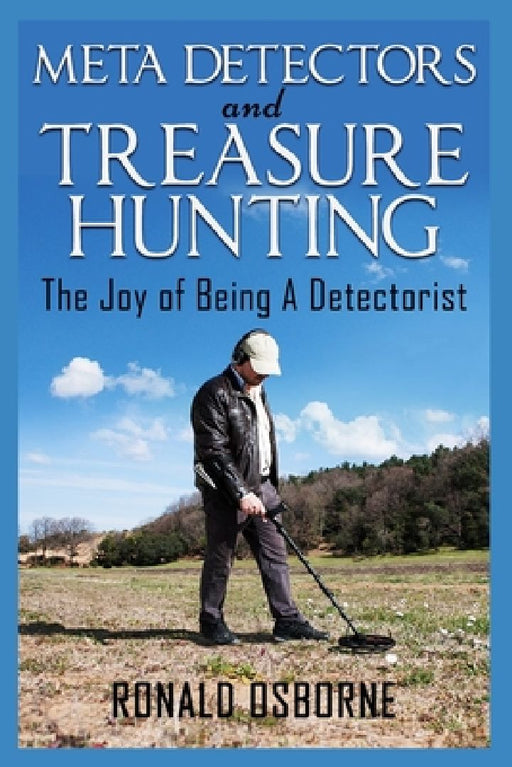 Metal Detectors & Treasure Hunting: The Joy of Being A Detectorist by Ronald Osborne