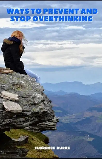 Ways to Prevent and Stop Overthinking by Florence Burke