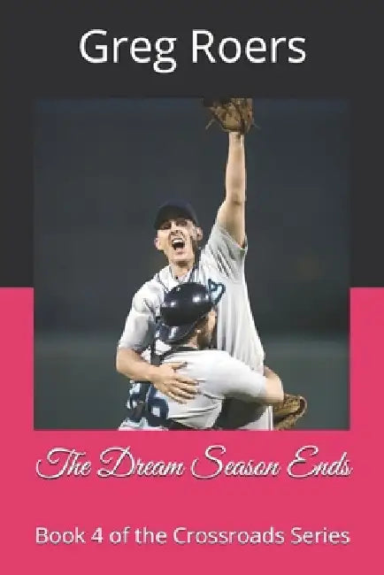 The Dream Season Ends: Book 4 of the Crossroads Series by Greg Roers