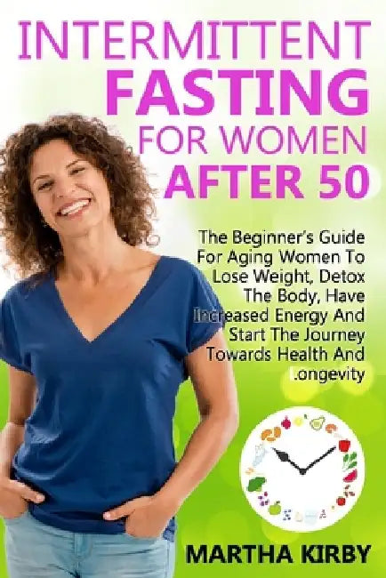 Intermittent Fasting For Women After 50 by Martha Kirby