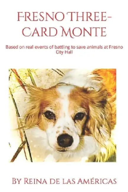 Fresno Three-Card Monte: Based on real events of battling to save animals at Fresno City Hall by Reina de Las Américas