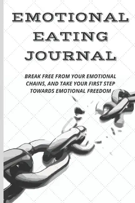 Emotional Eating Journal: Break Free from Your Emotional Chains, and Take Your First Step Towards E by Designs, Fun