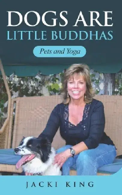 Dogs are Little Buddhas: Yoga and Pets by Jacki King