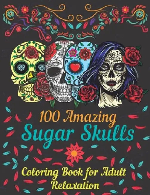 100 amazing sugar skulls coloring book for adults relaxation: Day of the Dead Anti-Stress coloring book with beautiful sugar skull designs, Mindful Me by Asftk Publishing