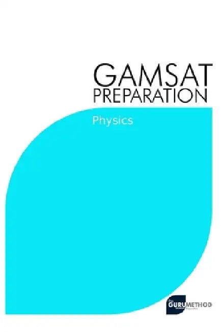 GAMSAT Preparation Physics: Efficient Methods, Detailed Techniques, Proven Strategies, and GAMSAT Style Questions for GAMSAT Physics Section by Michael Tan