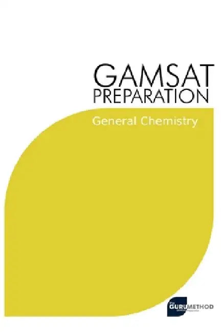 GAMSAT Preparation General Chemistry: Efficient Methods, Detailed Techniques, Proven Strategies, and GAMSAT Style Questions for GAMSAT General Chemist by Michael Tan