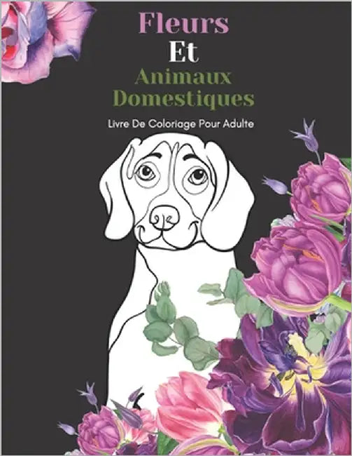 Fleurs Et Animaux Domestiques Livre De Coloriage Pour Adulte: Beaux Grands Dessins Faciles Pour Les Personnes Âgées Et Les Débutants...Livre De Colori by Éditeur, Br Famille Heureuse