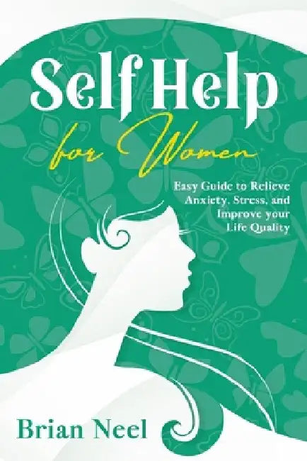 Self Help for Women: Easy Guide to Relieve Anxiety, Stress, and Improve your Life Quality by Brian Neel