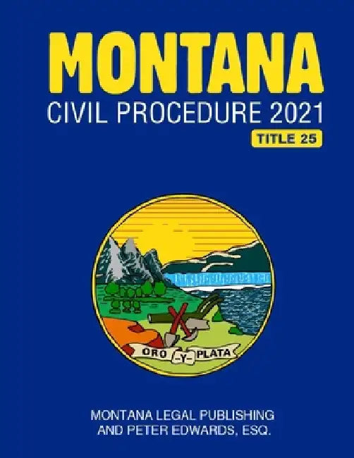 Montana Civil Procedure 2021 by Peter Edwards Esq