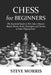 Chess for Beginners: The Essential Guide to Win Like a Master. Board, Pieces, Rules, Strategies and Tactics to Start Playing Now! by Steve Morris