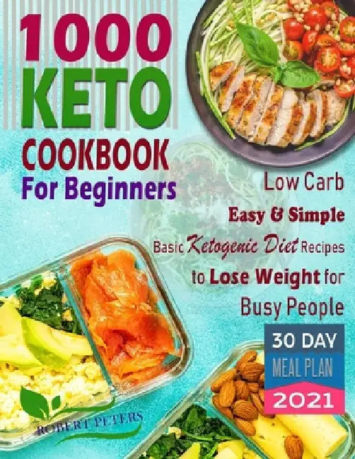 1000 Keto Cookbook For Beginners: Low Carb, Easy & Simple, Basic Ketogenic Diet Recipes to Lose Weight for Busy People by Robert Peters