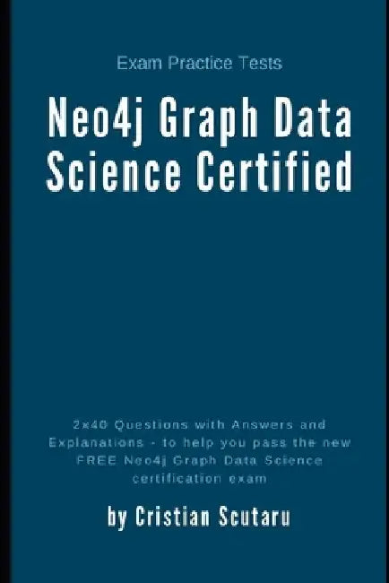 Neo4j Graph Data Science Certified: Exam Practice Tests by Cristian Scutaru