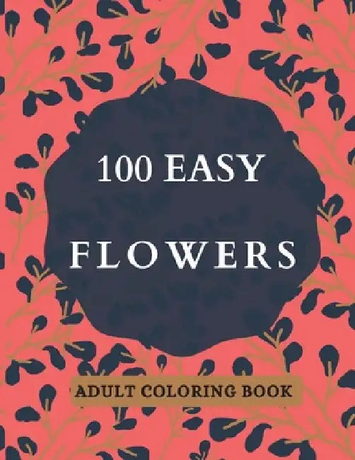 100 Easy Flowers Adult Coloring Book: Beautiful Flowers Coloring Pages with Large Print for Adult Relaxation - Perfect Coloring Book for Seniors by So Creator's
