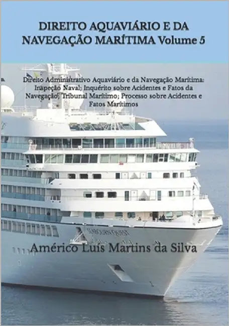 DIREITO AQUAVIÁRIO E DA NAVEGAÇÃO MARÍTIMA Volume 5: Direito Administrativo Aquaviário e da Navegação Marítima: Inspeção Naval; Inquérito sobre Aciden by Da Silva, Américo Luís Martins