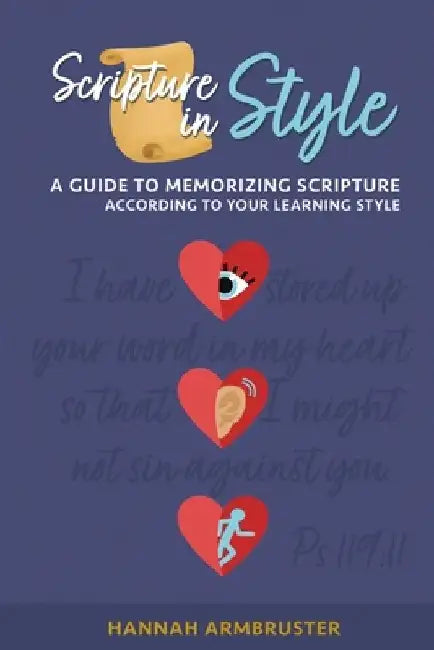 Scripture in Style: A Guide to Memorizing Scripture According to Your Learning Style by Hannah Armbruster