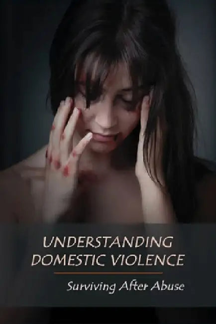 Understanding Domestic Violence: Surviving After Abuse: Domestic Violence Workbook by Lino Ramaker