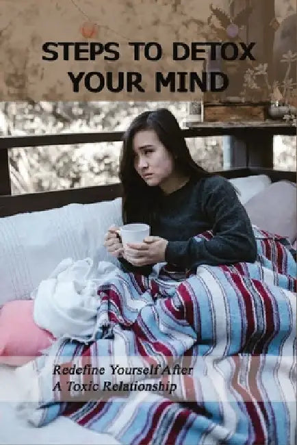 Steps To Detox Your Mind: Redefine Yourself After A Toxic Relationship: Toxic Friends by Nanette Jarratt