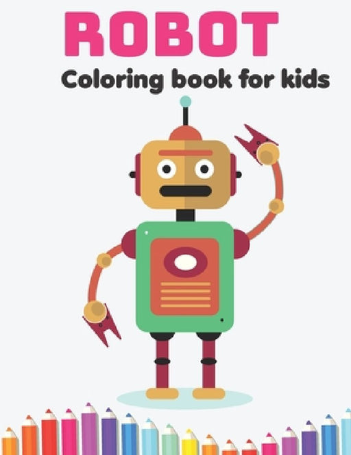 Robot Coloring Book for Kids: Perfect simple coloring book for Kids ages 2-4, Toddlers, Preschoolers by Robot Colors