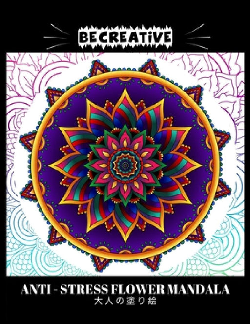 BE CREATIVE! Anti Stress Flower Mandala 大人の塗り絵: 塗り絵 大人 スト&# by Hez Mee