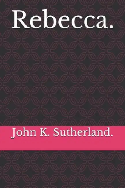 Rebecca. by John K. Sutherland