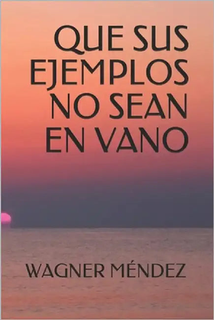 Que sus ejemplos no sean en vano by Méndez, Wagner