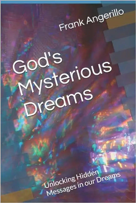 God's Mysterious Dreams: Unlocking Hidden Messages in our Dreams by Angerillo, Frank
