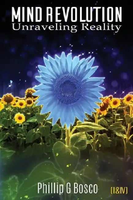 Mind Revolution: Unraveling Reality (I & IV) by Phillip G. Bosco