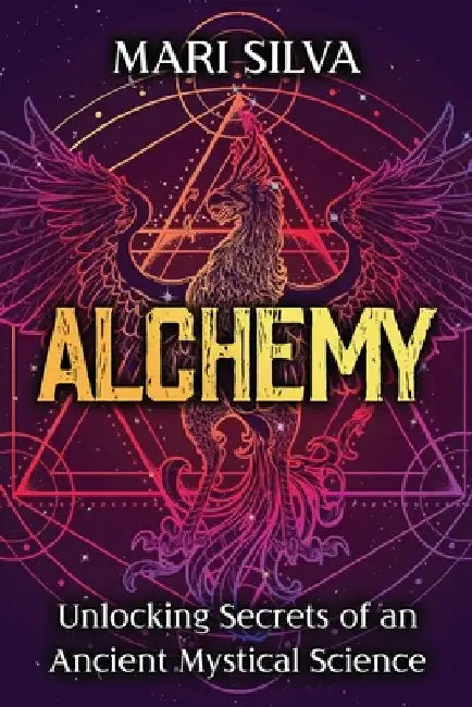 Alchemy: Unlocking Secrets of an Ancient Mystical Science by Mari Silva