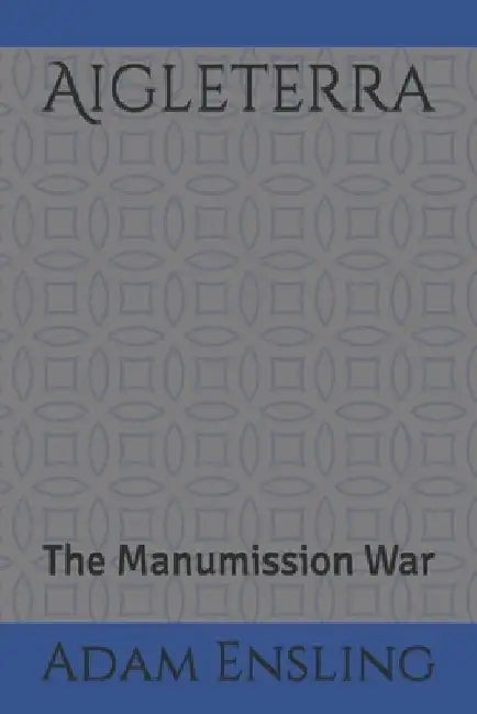 Aigleterra: The Manumission War by Adam M., Jr. Ensling