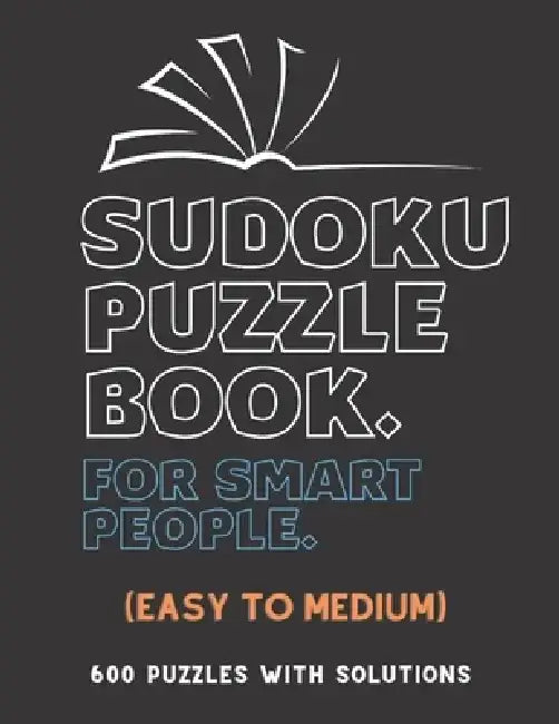 Sudoku Puzzle Book for Smart People: EASY TO MEDIUM SUDOKU BOOK, 600 Puzzles with Solutions, ( Easy, Medium ) by Creative Quotes
