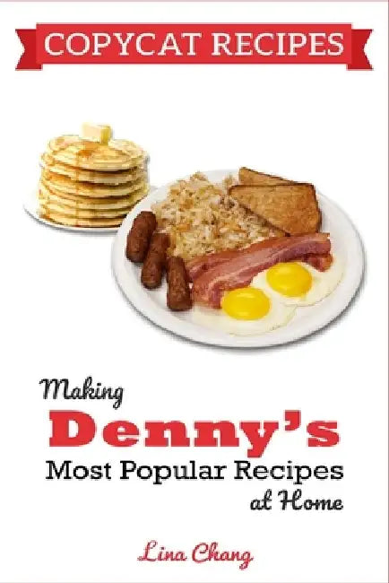 Copycat Recipes: Making Denny's Most Popular Recipes At Home ***BLACK & WHITE EDITION*** by Lina Chang
