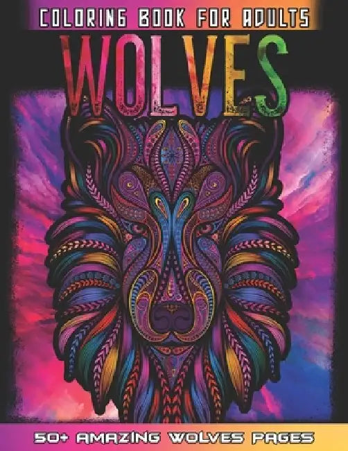 Wolves Coloring Book For Adults: Huge Collections of Wolves For Relaxation And Mindfulness By Coloring This Cute Wolf Coloring Book For Adults Who Lov by 52 Wolves Coloring