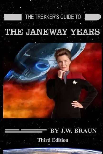 The Trekker's Guide to the Janeway Years by J. W. Braun