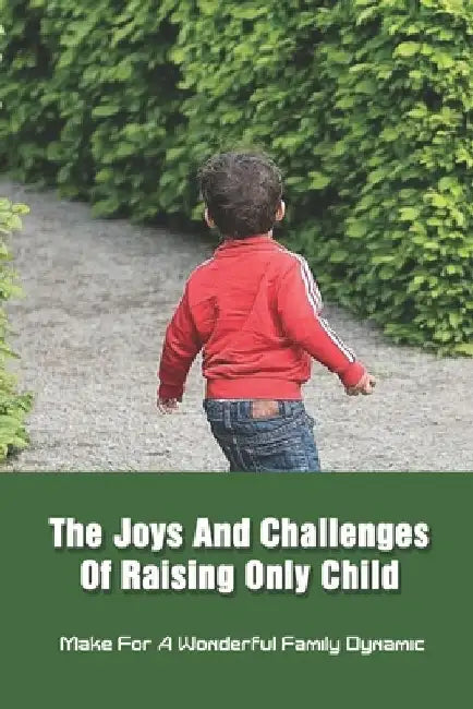 The Joys And Challenges Of Raising Only Child: Make For A Wonderful Family Dynamic: Family Activities by Cristine Pigue